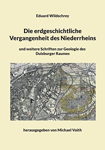 Die erdgeschichtliche Vergangenheit des Niederrheins: und weitere Schriften zur Geologie des Duisburger Raumes
