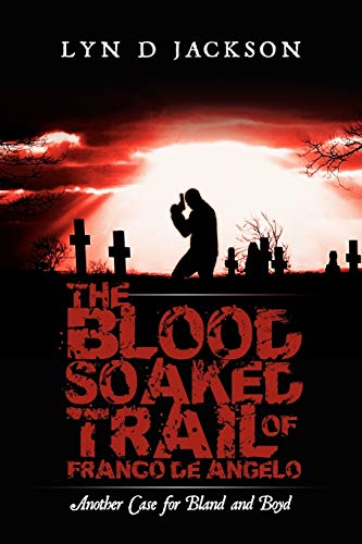 The Blood Soaked Trail of Franco De Angelo: Another Case for Bland and Boyd