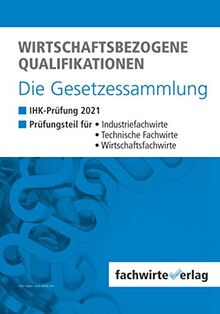 Wirtschaftsbezogene Qualifikationen - Die Gesetzessammlung: Unkommentierte Gesetzestexte für die IHK-Klausuren 2021