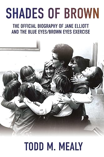 Shades of Brown: The Official Biography of Jane Elliott and the Blue Eyes, Brown Eyes Exercize: The Official Biography of Jane Elliott and the Blue Eyes, Brown Eyes Exercise