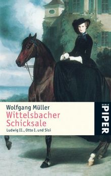 Wittelsbacher Schicksale: Ludwig II., Otto I. und Sisi