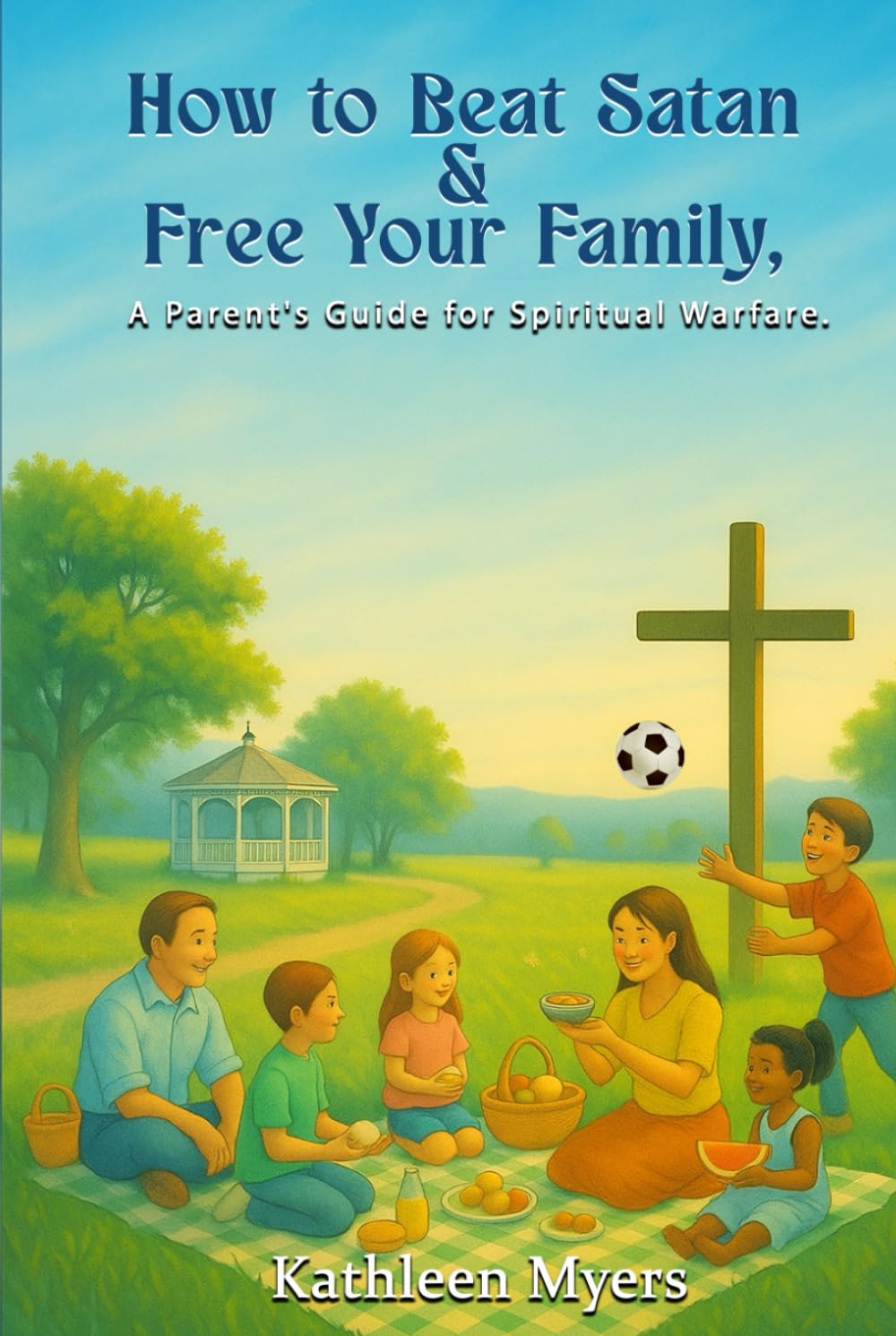 How to Beat Satan and Free Your Family: A Parent’s Guide for Spiritual Warfare