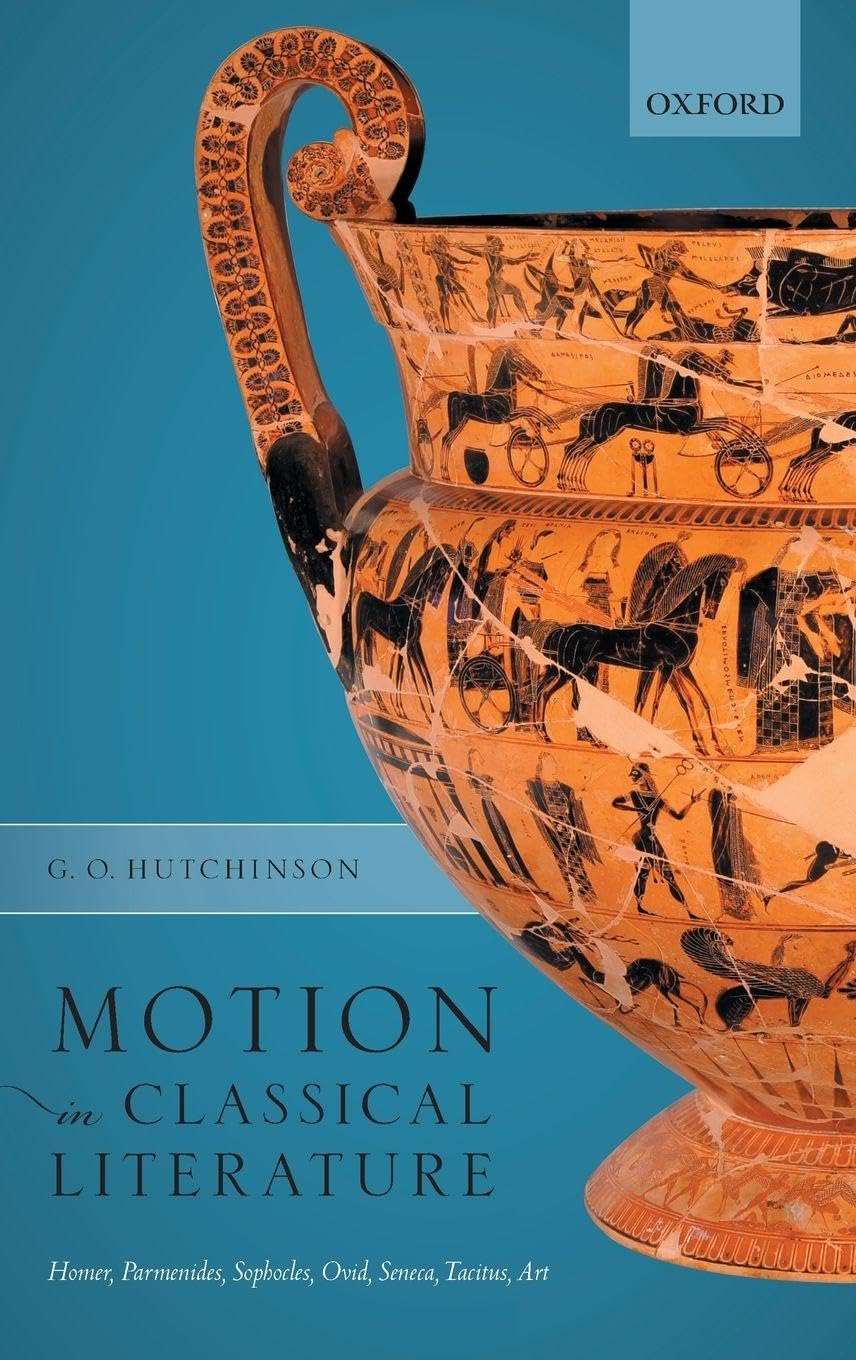 Hutchinson, G. O. Motion In Classical Literature, Homer, Parmenides, Sophocles, Ovid, Seneca, Tacitus, Art