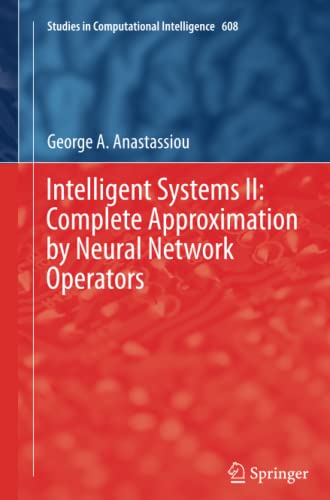 Intelligent Systems II: Complete Approximation by Neural Network Operators (Studies in Computational Intelligence, Band 608)