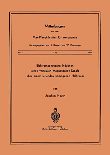 Elektromagnetische Induktion eines vertikalen magnetischen Dipols über einem leitenden homogenen Halbraum (Mitteilungen aus dem Max-Planck-Institut ... Max-Planck-Institut für Aeronomie, 7, Band 7)