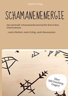 SCHAMANENENERGIE: Das spirituell-schamanische Journal für dich & dein Unternehmen - mehr Klarheit, mehr Erfolg, mehr Bewusstsein | über 100 Coaching-Fragen