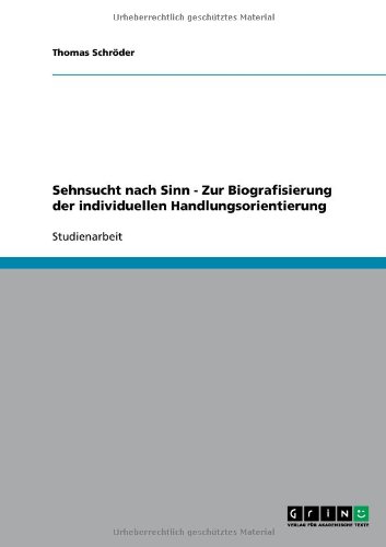 Sehnsucht nach Sinn - Zur Biografisierung der individuellen Handlungsorientierung