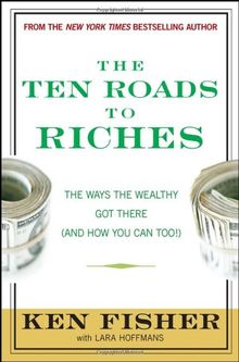The Ten Roads to Riches: The Ways the Wealthy Got There (and How You Can Too!) (Fisher Investments Press)