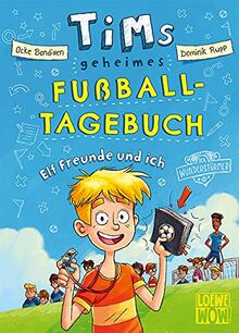 Tims geheimes Fußball-Tagebuch (Band 1) - Elf Freunde und ich!: Fiebere mit bei Tims Fußballabenteuern - Lustiges Fußballbuch mit Trainer-Tricks für Kinder ab 9 Jahren - Präsentiert von Loewe Wow!