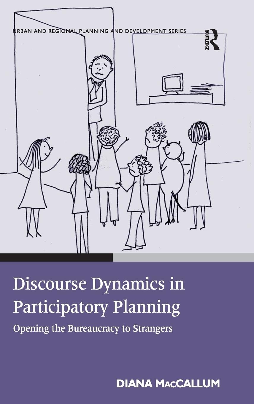 Discourse Dynamics in Participatory Planning: Opening the Bureaucracy to Strangers (Urban and Regional Planning and Development Series)