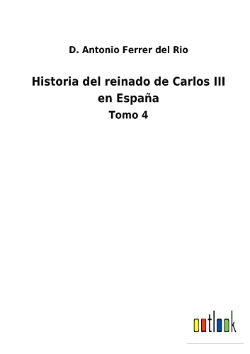Historia del reinado de Carlos III en España: Tomo 4