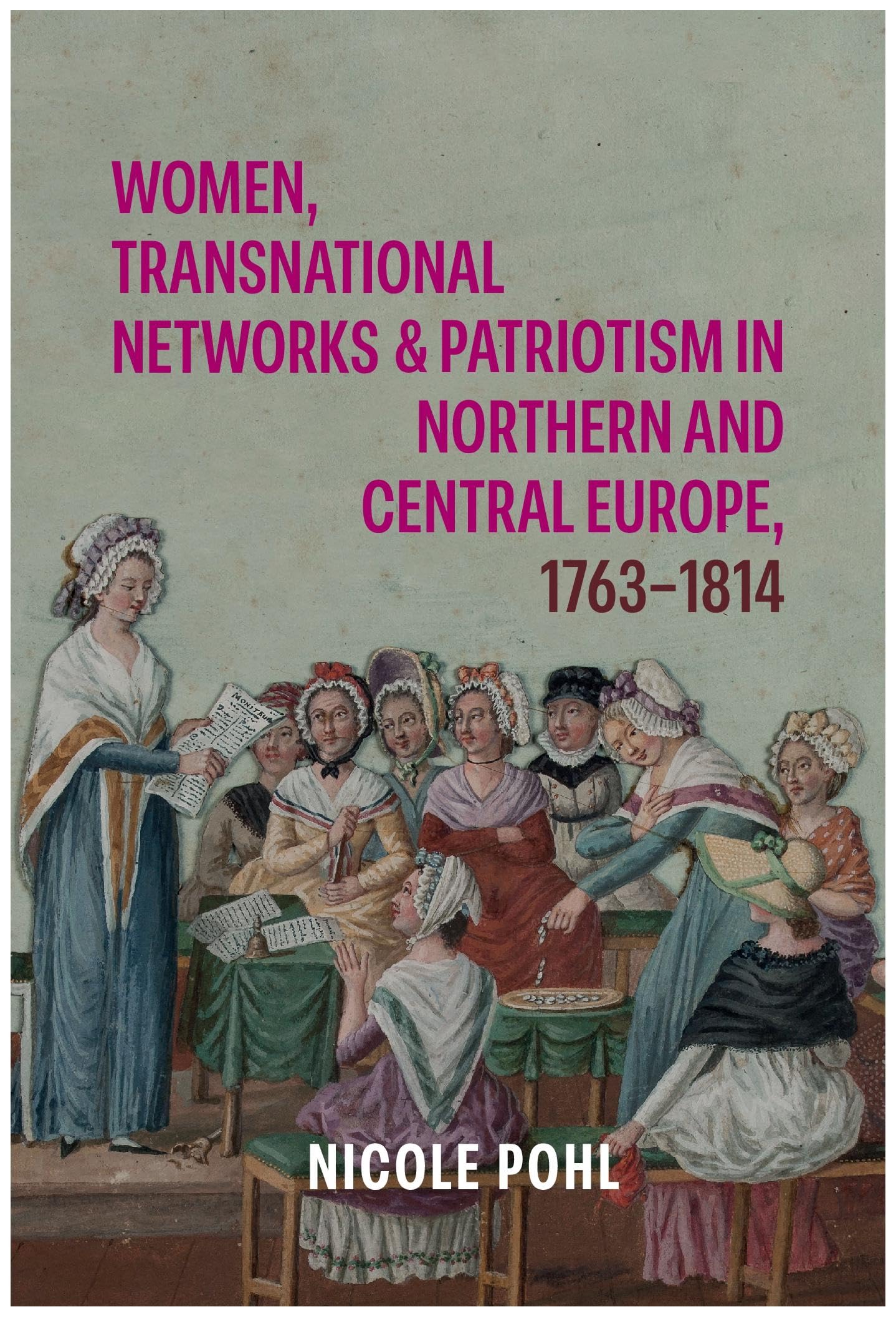 Women, Transnational Networks and Patriotism in Northern and Central Europe, 1763-1814 (Issn)