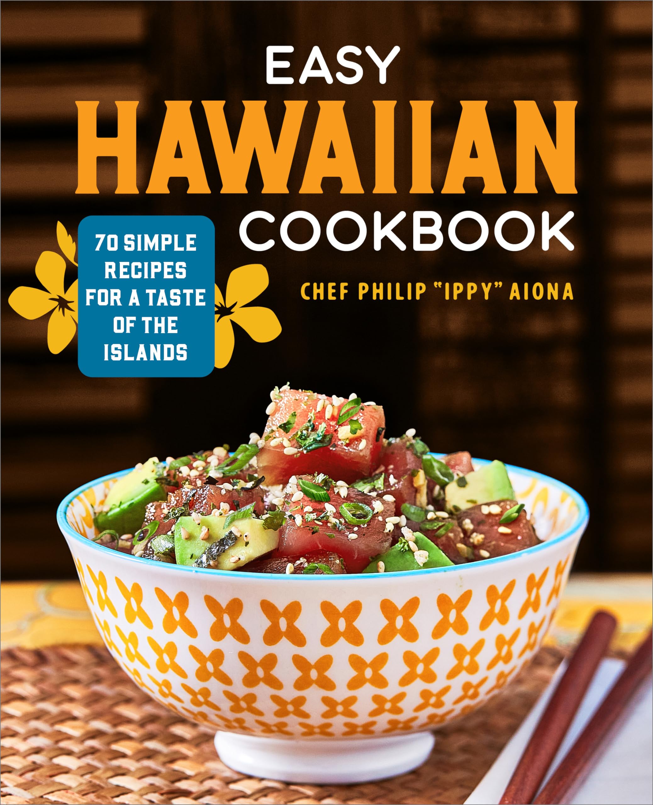 Aiona, Chef Philip Ippy Easy Hawaiian Cookbook, 70 Simple Recipes For A Taste Of The Islands