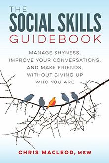 The Social Skills Guidebook: Manage Shyness, Improve Your Conversations, and Make Friends, Without Giving Up Who You Are