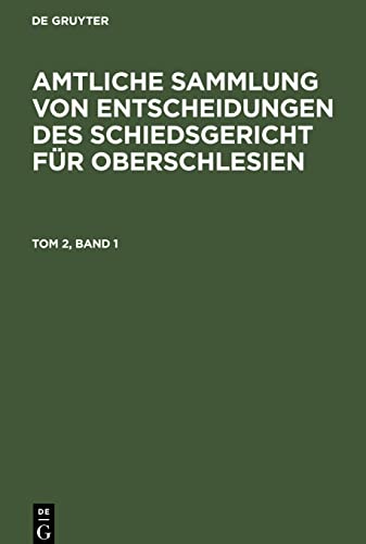 Amtliche Sammlung von Entscheidungen des Schiedsgericht für Oberschlesien, Tom 2, Band 1, Amtliche Sammlung von Entscheidungen des Schiedsgericht für Oberschlesien Tom 2, Band 1