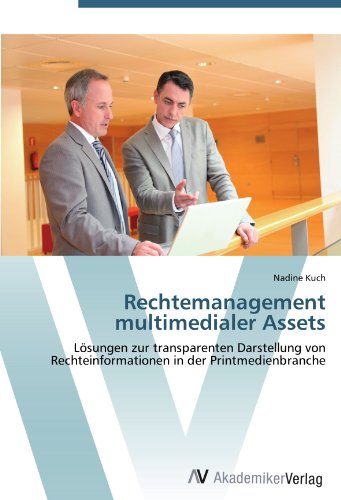 Rechtemanagement multimedialer Assets: Lösungen zur transparenten Darstellung von Rechteinformationen in der Printmedienbranche