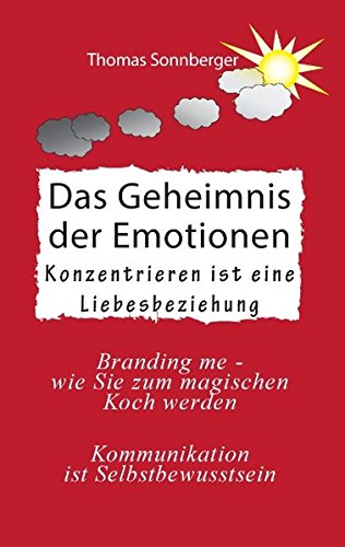 Das Geheimnis der Emotionen: Soul-work, Konzentration ist eine Liebesbeziehung (Emotionen/ Selbstorganisation)