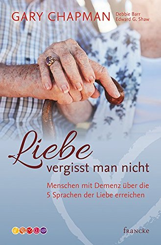 Liebe vergisst man nicht Menschen mit Demenz über die 5 Sprachen der