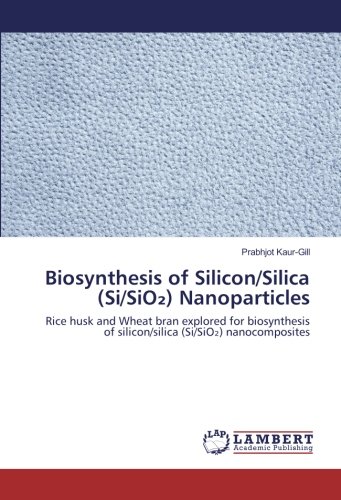 Biosynthesis of Silicon/Silica (Si/SiO₂) Nanoparticles: Rice husk and Wheat bran explored for biosynthesis of silicon/silica (Si/SiO₂) nanocomposites: ... of silicon/silica (Si/SiO2) nanocomposites