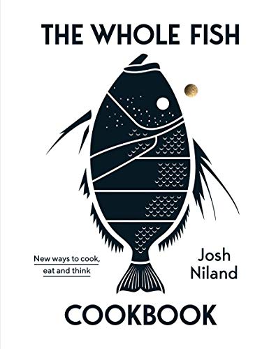 Josh Niland The Whole Fish Cookbook, New Ways To Cook, Eat And Think