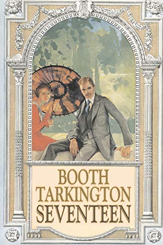 Seventeen by Booth Tarkington, Fiction, Political, Literary, Classics: A Tale of Youth and Summertime and Teh Baxter Family Especially William