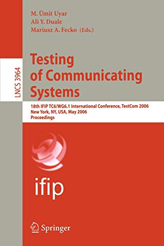 Testing of Communicating Systems: 18th IFIP TC 6/WG 6.1 International Conference, TestCom 2006, New York, NY, USA, May 16-18, 2006, Proceedings (Lecture Notes in Computer Science, 3964, Band 3964)