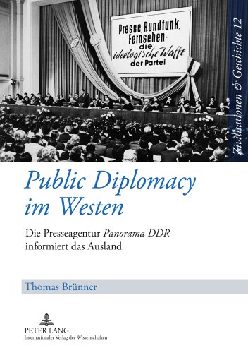 Public Diplomacy im Westen: Die Presseagentur Panorama DDR informiert das Ausland (Zivilisationen & Geschichte)