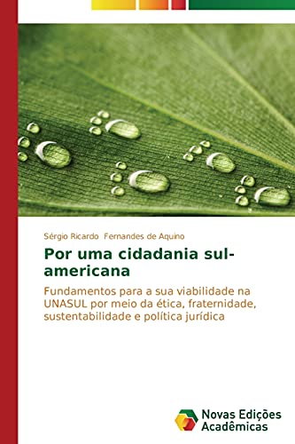 Por uma cidadania sul-americana: Fundamentos para a sua viabilidade na UNASUL por meio da ética, fraternidade, sustentabilidade e política jurídica