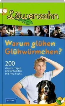 Löwenzahn - Warum glühen Glühwürmchen?: 200 clevere Fragen und Antworten mit Fritz Fuchs