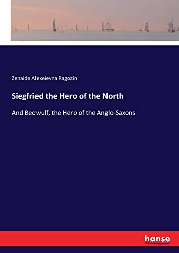 Siegfried the Hero of the North: And Beowulf, the Hero of the Anglo-Saxons