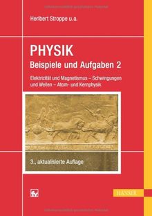 PHYSIK - Beispiele und Aufgaben: Band 2: Elektrizität und Magnetismus - Schwingungen und Wellen - Atom- und Kernphysik