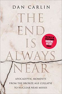 The End Is Always Near: Apocalyptic Moments, from the Bronze Age Collapse to Nuclear Near Misses