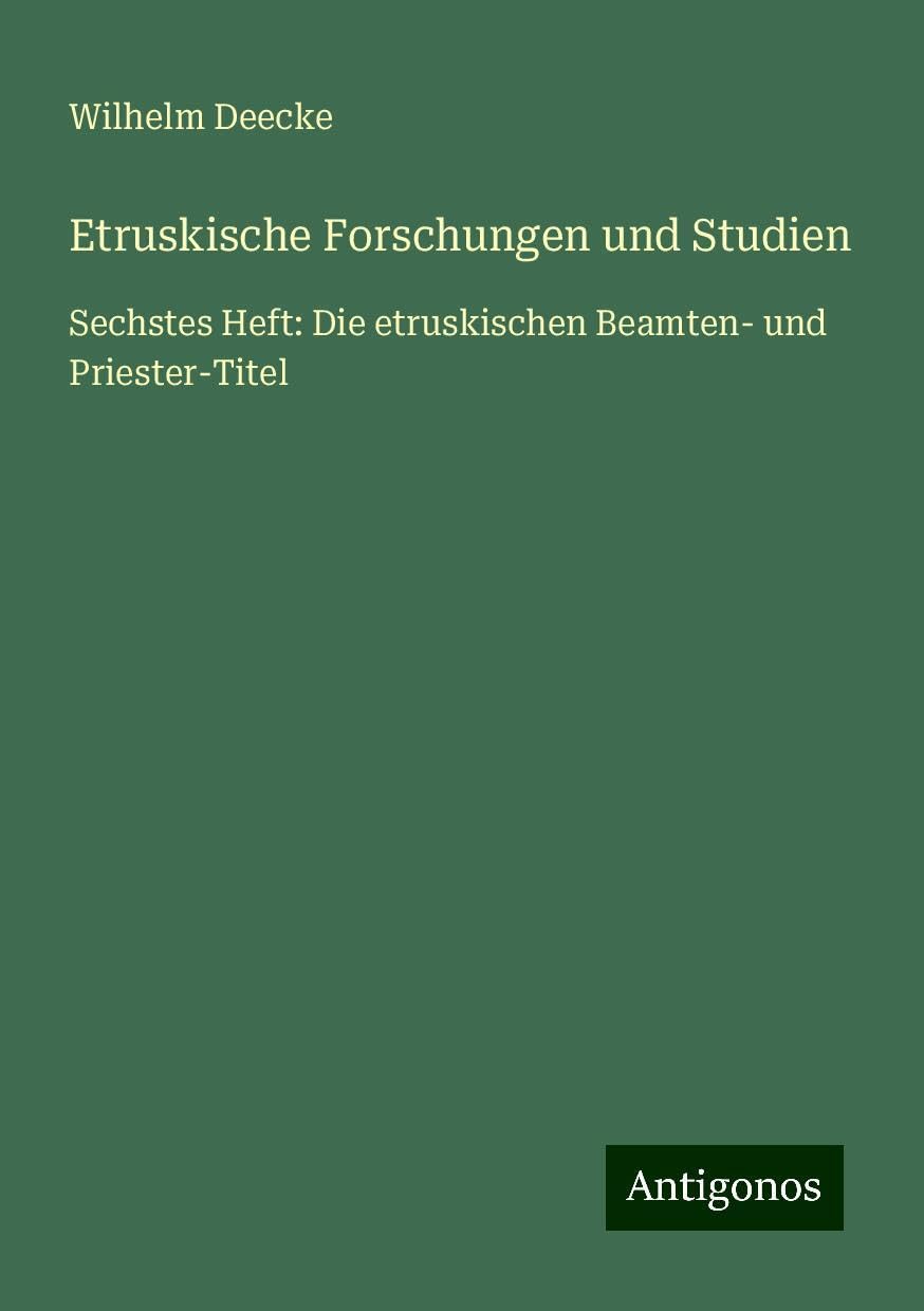 Etruskische Forschungen und Studien: Sechstes Heft: Die etruskischen Beamten- und Priester-Titel
