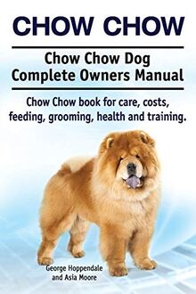 Chow Chow. Chow Chow Dog Complete Owners Manual. Chow Chow book for care, costs, feeding, grooming, health and training.