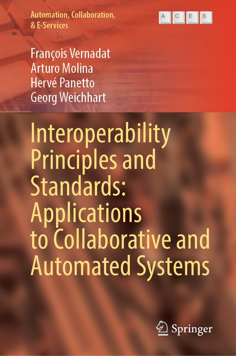 Francois Vernadat Interoperability Principles And Standards, Applications To Collaborative And Automated Systems (Automation, Collaboration, & E-Services, 16, Band 16)