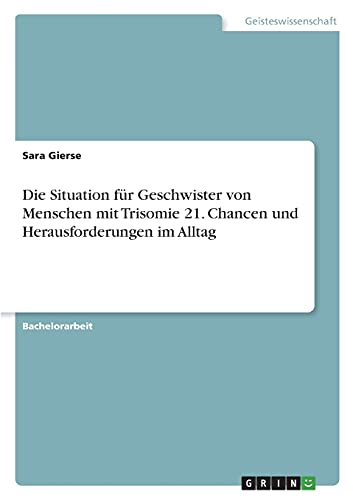 Die Situation für Geschwister von Menschen mit Trisomie 21. Chancen und Herausforderungen im Alltag