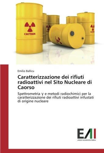 Caratterizzazione dei rifiuti radioattivi nel Sito Nucleare di Caorso: Spettrometria γ e metodi radiochimici per la caratterizzazione dei rifiuti ... radioattivi infustati di origine nucleare