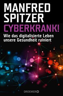 Cyberkrank!: Wie das digitalisierte Leben unsere Gesundheit ruiniert