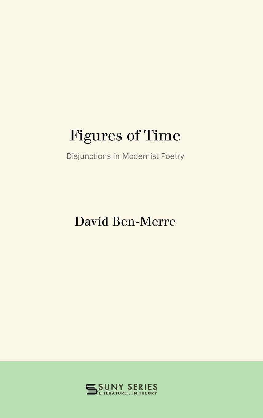 Figures of Time: Disjunctions in Modernist Poetry (Suny Series, Literature . . . in Theory)