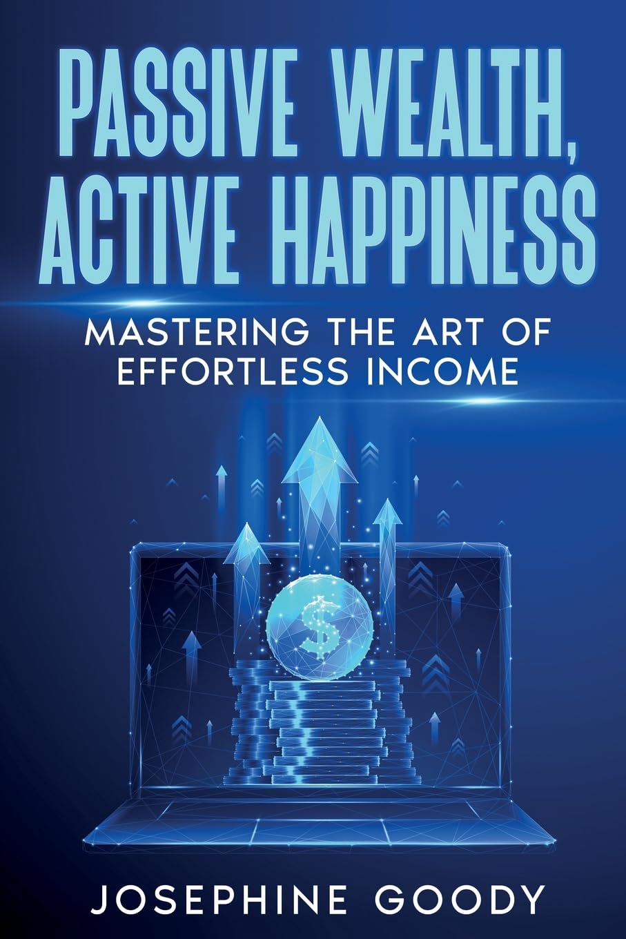 Passive Wealth, Active Happiness: Mastering the Art of Effortless Income