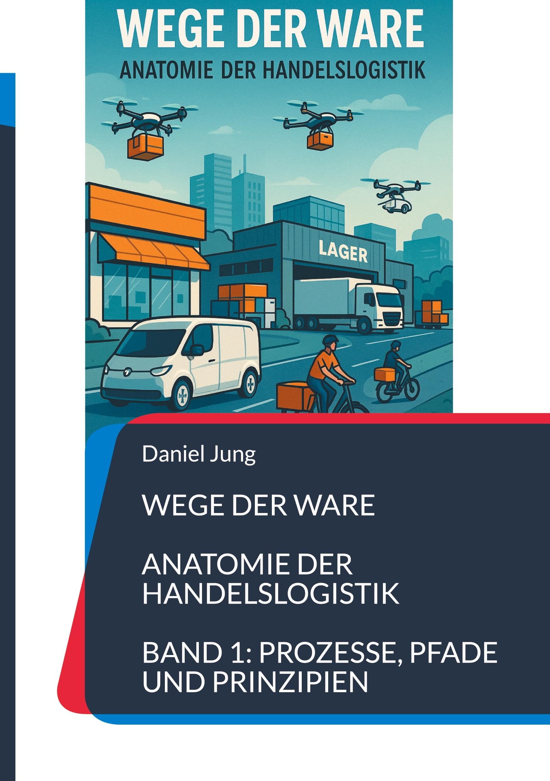 Wege der Ware - Anatomie der Handelslogistik: Band 1: Prozesse, Pfade und Prinzipien