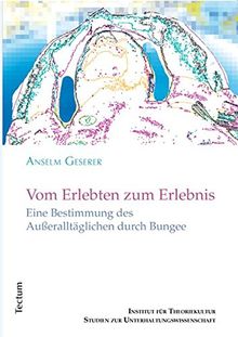 Vom Erlebten zum Erlebnis: Eine Bestimmung des Außeralltäglichen durch Bungee (Studien zur Unterhaltungswissenschaft)