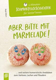 5-Minuten-Schmunzelgeschichten: Aber bitte mit Marmelade!: ...und weitere humoristische Anekdoten zum Vorlesen, Lachen und Plaudern (5-Minuten-Schmunzelgeschichten für Senioren und Seniorinnen)