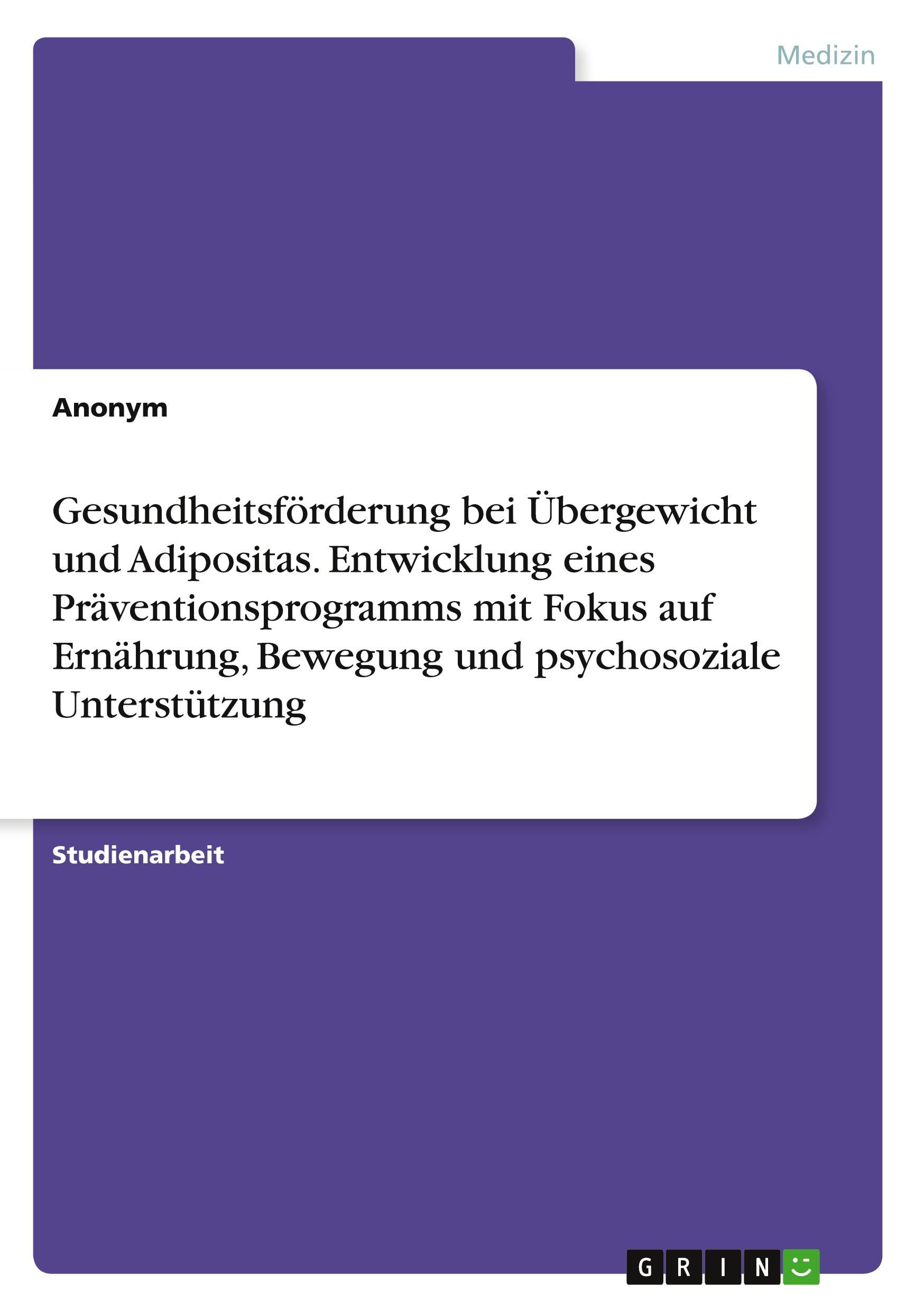 Gesundheitsförderung bei Übergewicht und Adipositas. Entwicklung eines Präventionsprogramms mit Fokus auf Ernährung, Bewegung und psychosoziale Unterstützung