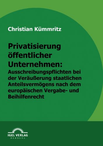Privatisierung öffentlicher Unternehmen: Ausschreibungspflichten bei der Veräußerung staatlichen Anteilsvermögens nach europäischem Vergabe- und Beihilfenrecht