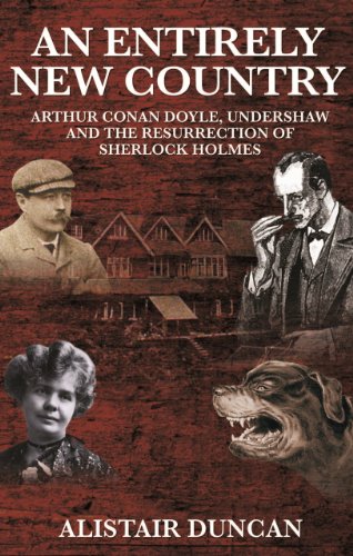 An Entirely New Country - Arthur Conan Doyle, Undershaw and the Resurrection of Sherlock Holmes