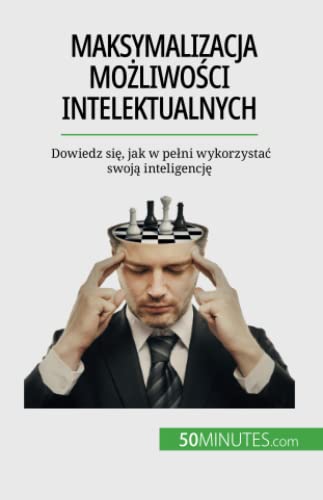 Maksymalizacja możliwości intelektualnych: Dowiedz się, jak w pełni wykorzystać swoją inteligencję: Dowiedz si¿, jak w pe¿ni wykorzysta¿ swoj¿ inteligencj¿