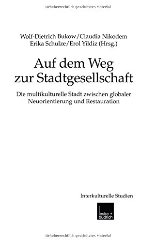 Auf dem Weg zur Stadtgesellschaft: Die multikulturelle Stadt zwischen globaler Neuorientierung und Restauration (Interkulturelle Studien)