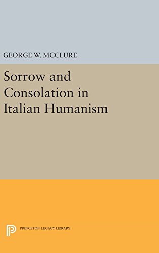 Sorrow and Consolation in Italian Humanism (Princeton Legacy Library)