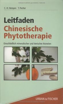 Leitfaden Chinesische Phytotherapie: Einschließlich mineralischer und tierischer Arzneien